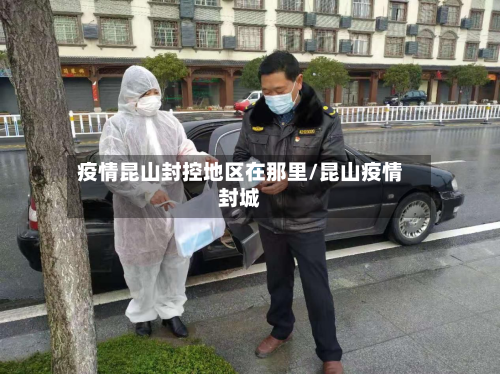 疫情昆山封控地区在那里/昆山疫情封城-第2张图片