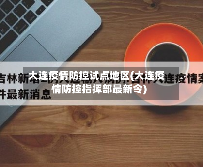 大连疫情防控试点地区(大连疫情防控指挥部最新令)-第3张图片