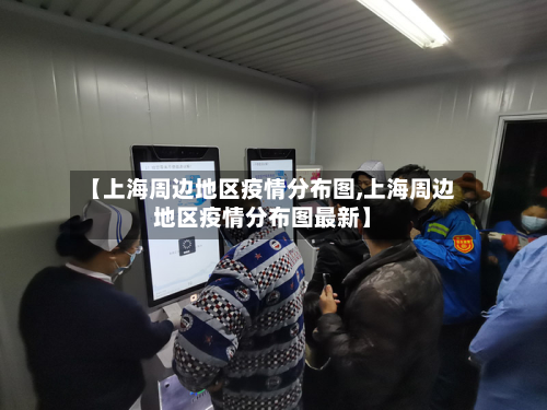 【上海周边地区疫情分布图,上海周边地区疫情分布图最新】