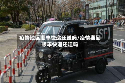 疫情地区顺丰快递还送吗/疫情期间顺丰快递还送吗-第3张图片